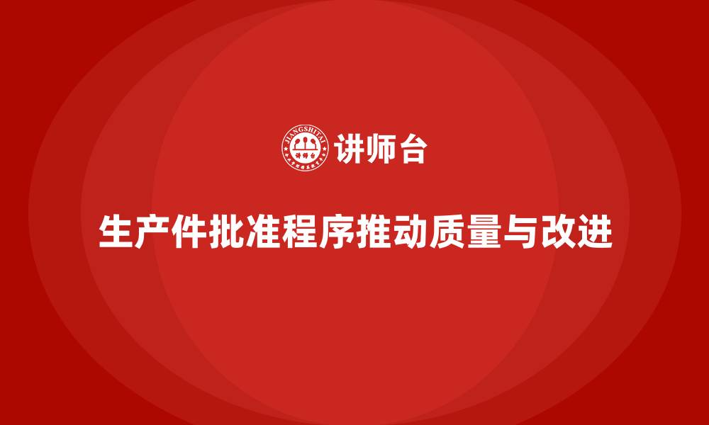 文章生产件批准程序如何推动生产流程的改进的缩略图