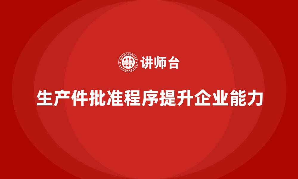 文章生产件批准程序如何提升企业的生产能力的缩略图