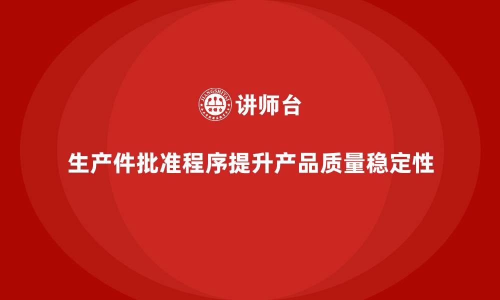 生产件批准程序提升产品质量稳定性