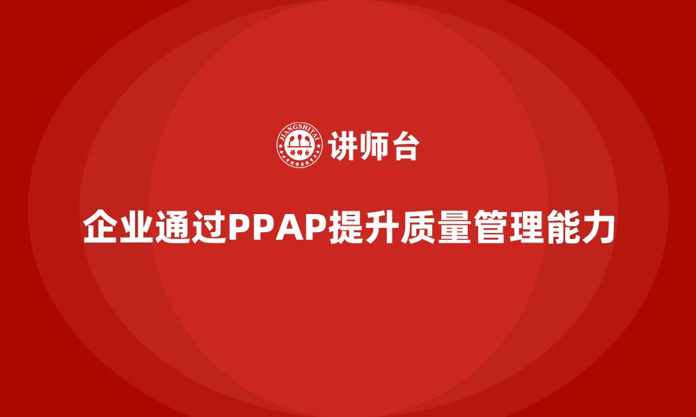 企业通过PPAP提升质量管理能力