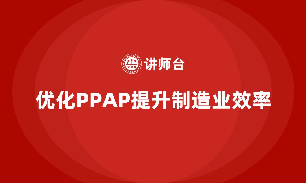 文章生产件批准程序如何优化生产过程的时间管理的缩略图