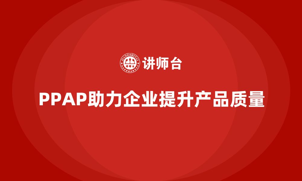 PPAP助力企业提升产品质量