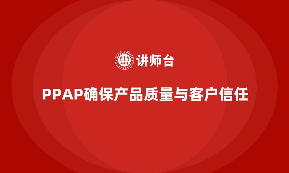 文章生产件批准程序如何确保生产中的质量标准符合要求的缩略图