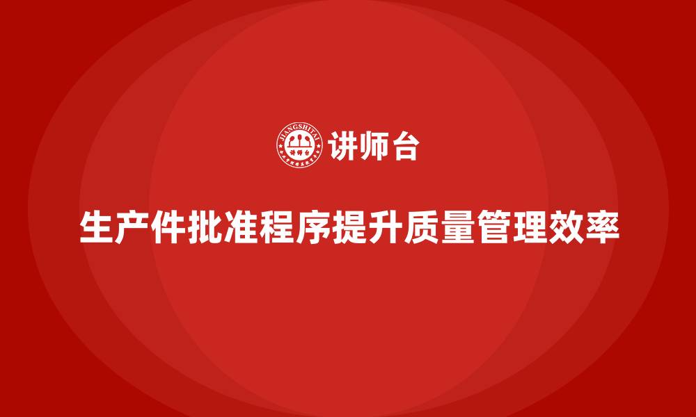 文章生产件批准程序如何帮助企业提升质量管理效率的缩略图