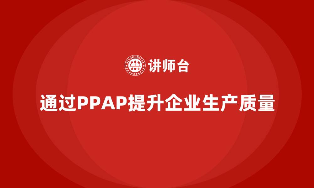 通过PPAP提升企业生产质量