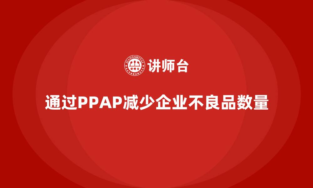 通过PPAP减少企业不良品数量