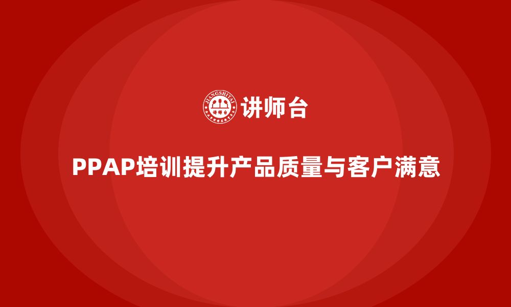 文章企业培训如何实施PPAP生产件批准程序的缩略图