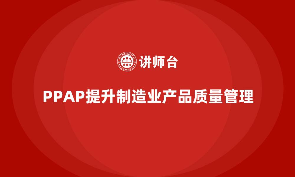 PPAP提升制造业产品质量管理