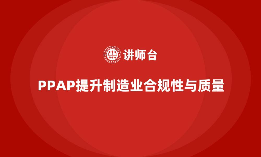 文章PPAP生产件批准程序如何增强生产管理的合规性的缩略图