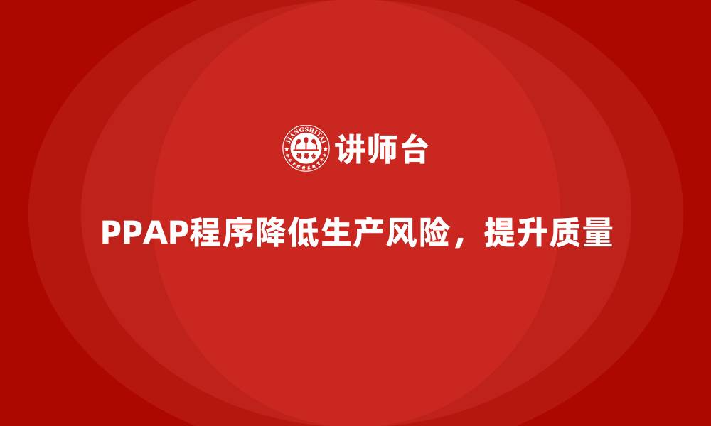 文章企业如何通过PPAP生产件批准程序减少生产风险的缩略图