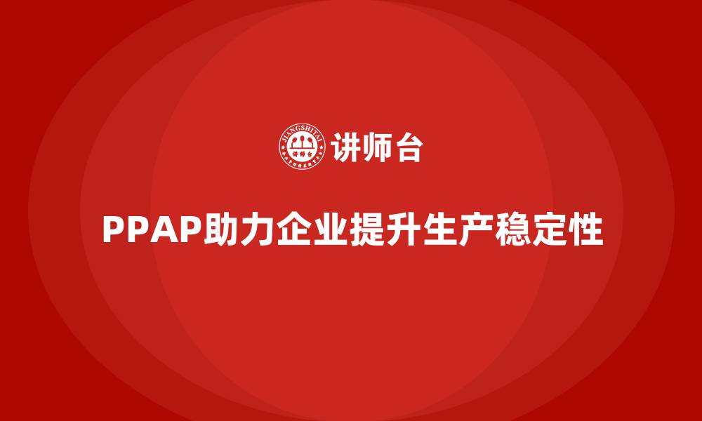 PPAP助力企业提升生产稳定性