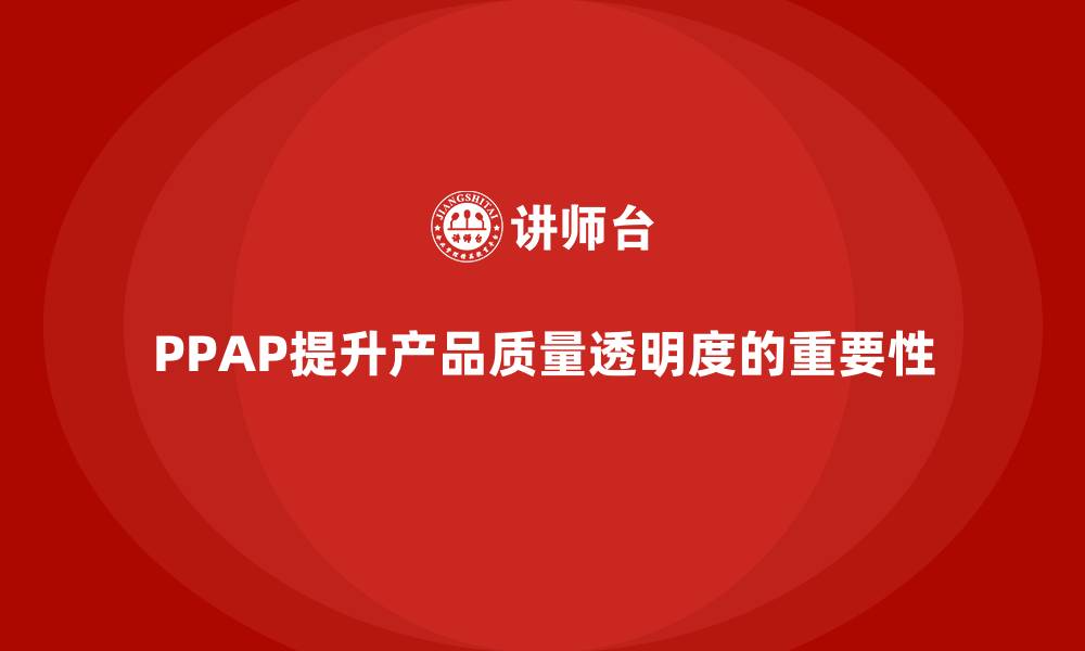 文章企业如何通过PPAP生产件批准程序提升产品质量的透明度的缩略图