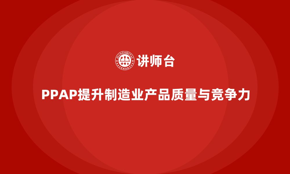 文章PPAP生产件批准程序如何帮助提升产品生产质量的缩略图