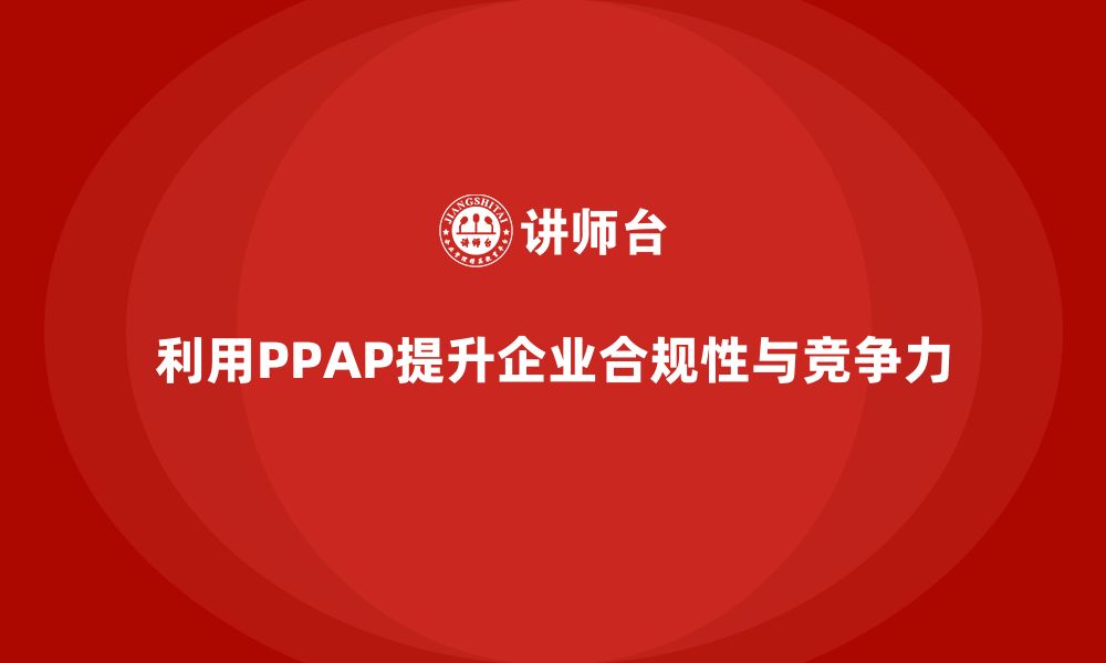 文章如何利用PPAP生产件批准程序提升企业合规性的缩略图