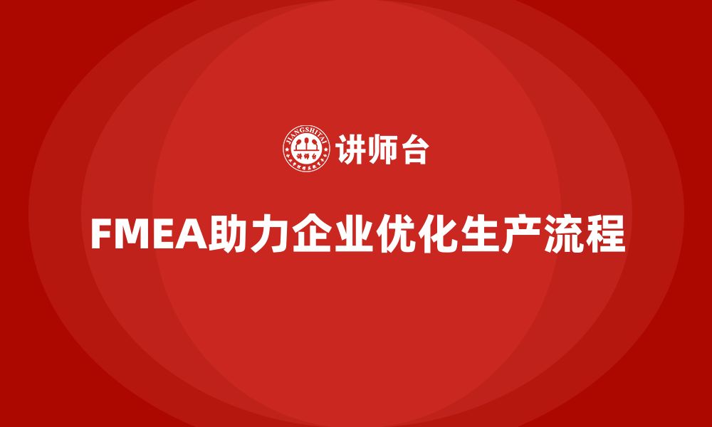 文章FMEA失效模式分析如何帮助企业优化生产流程的缩略图