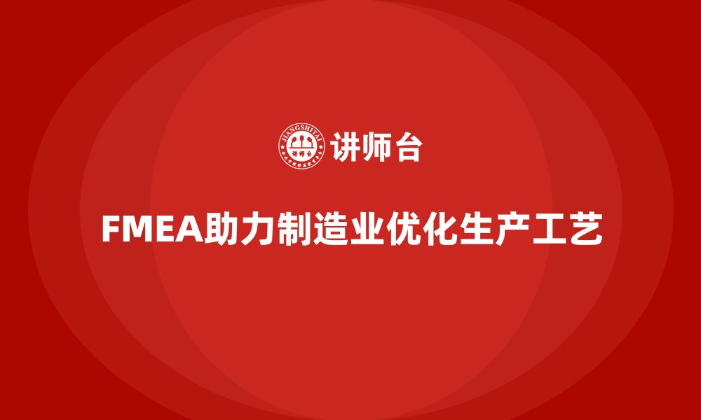 文章FMEA失效模式分析如何帮助企业优化生产工艺的缩略图