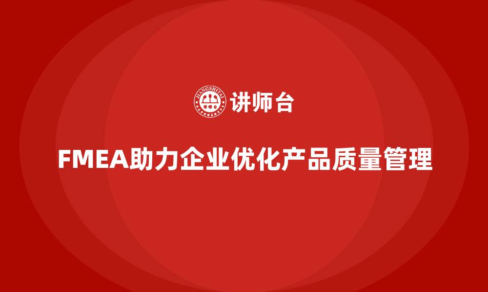 文章企业如何通过FMEA失效模式分析优化产品质量控制体系的缩略图