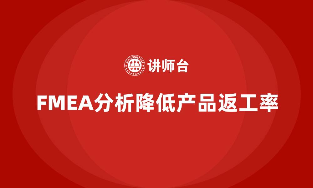 文章如何通过FMEA失效模式分析减少产品返工率的缩略图