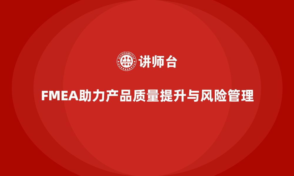 文章FMEA失效模式分析如何帮助企业改进生产过程中的关键环节的缩略图