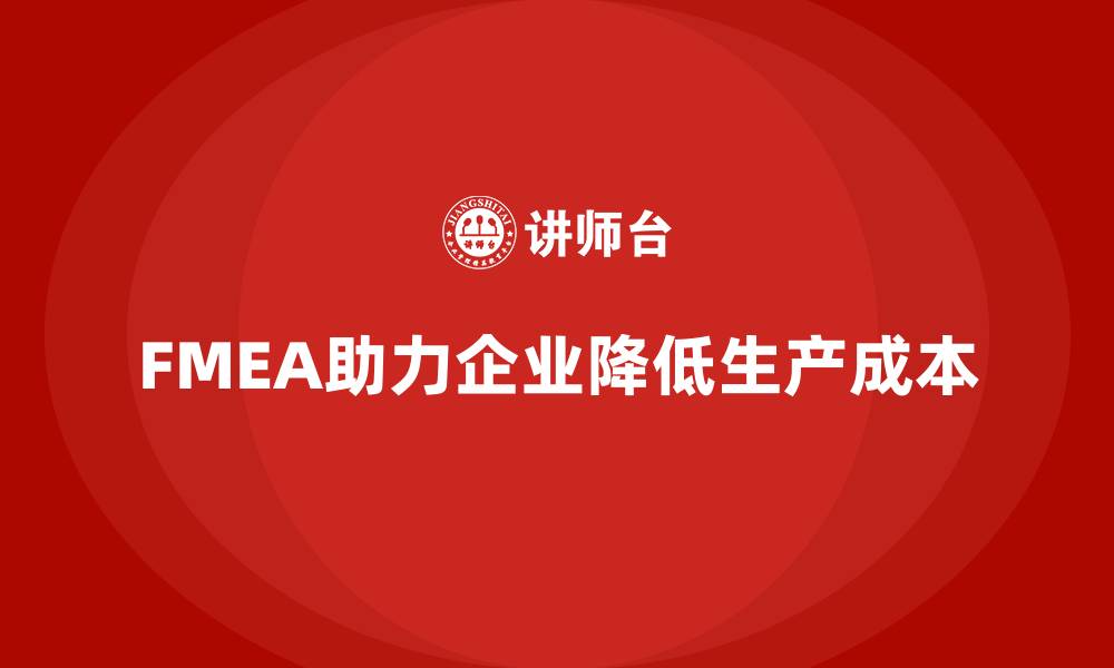 文章企业如何通过FMEA失效模式分析降低生产成本的缩略图