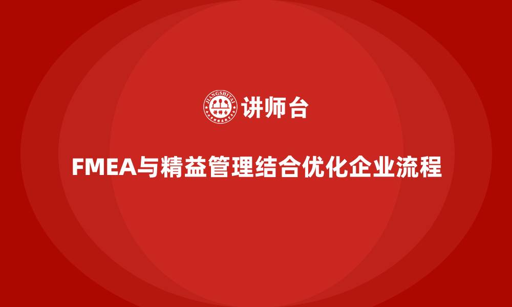 文章企业如何通过FMEA失效模式分析加强生产中的精益管理的缩略图