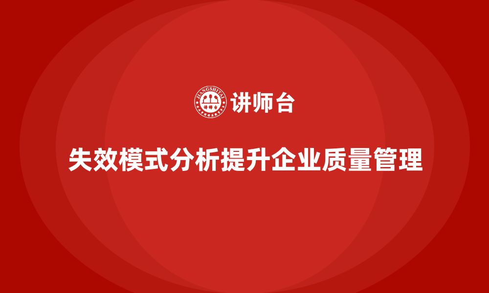 文章企业如何通过FMEA失效模式分析加强质量控制的精细化的缩略图