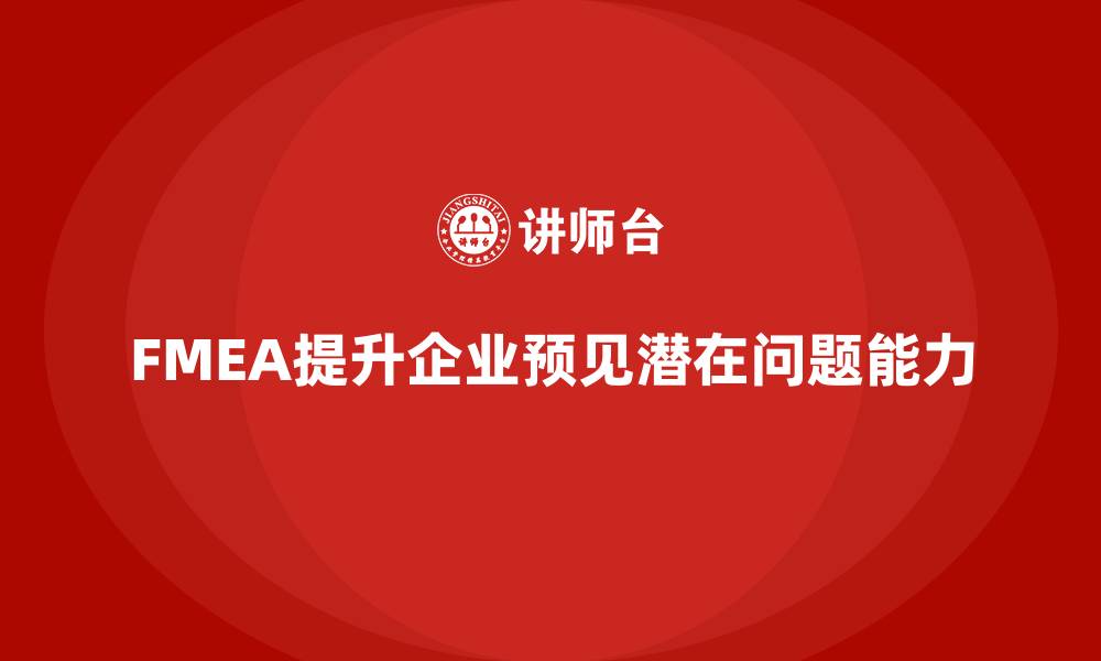 文章FMEA失效模式分析如何提高企业对潜在问题的预见能力的缩略图