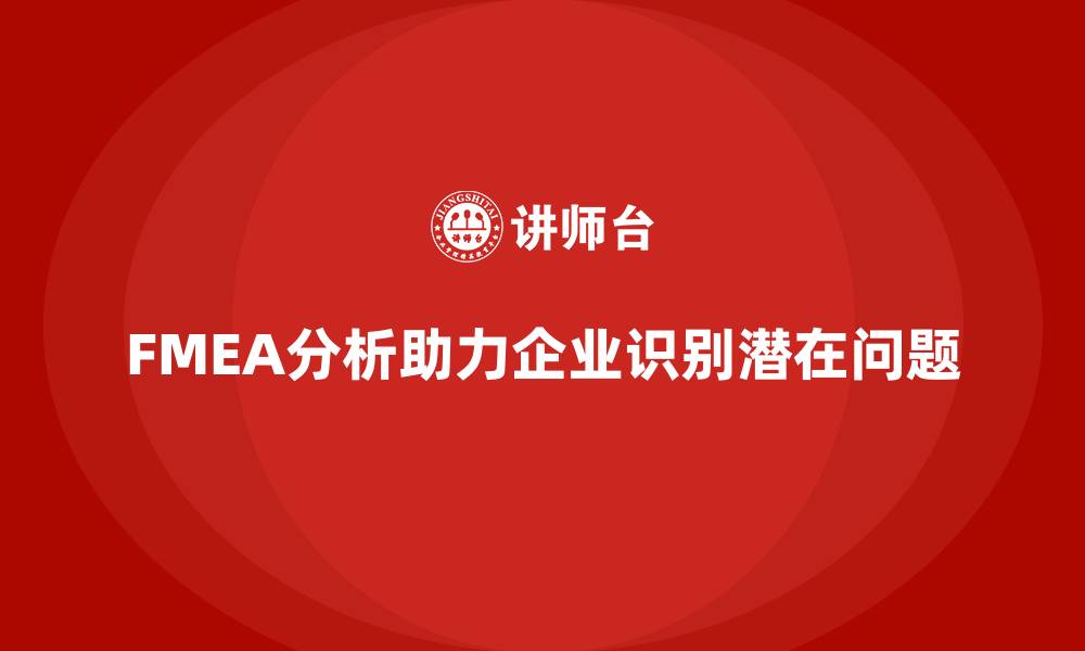 文章FMEA失效模式分析如何帮助企业发现潜在问题的缩略图