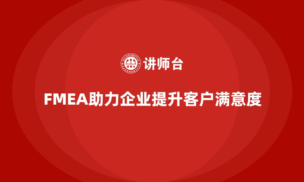 FMEA助力企业提升客户满意度