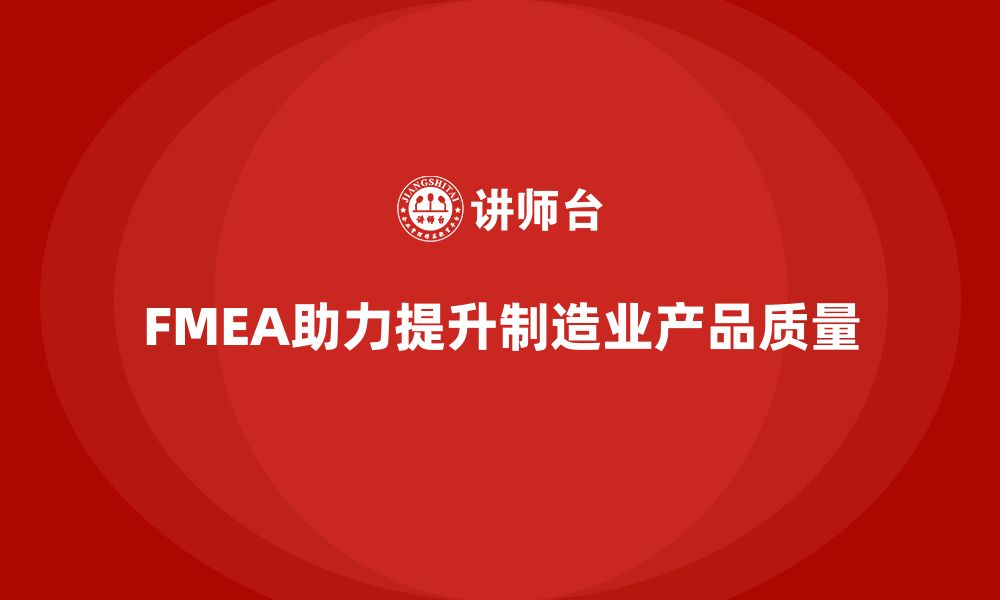 文章企业如何通过FMEA失效模式分析减少生产过程的质量缺陷的缩略图