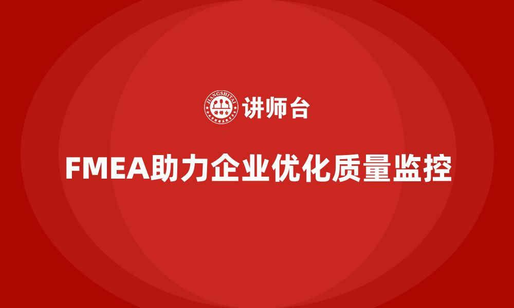 文章FMEA失效模式分析如何优化生产过程中的质量监控手段的缩略图