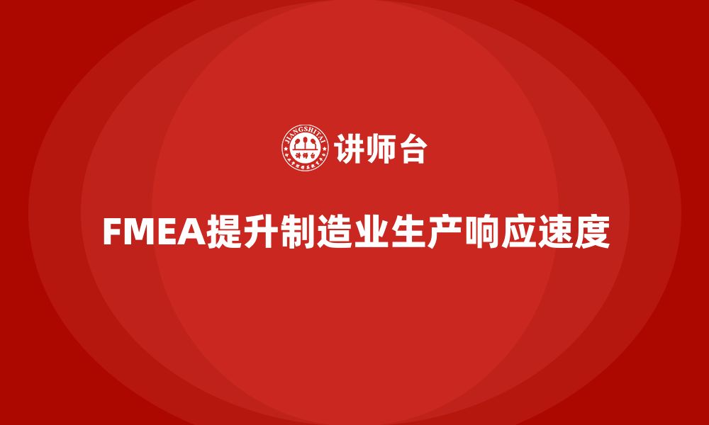 文章企业如何通过FMEA失效模式分析提高生产环节的响应速度的缩略图