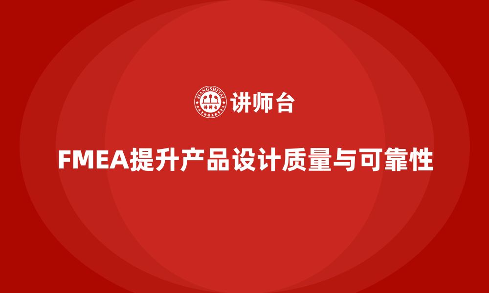 文章企业如何通过FMEA失效模式分析提升产品的设计质量的缩略图