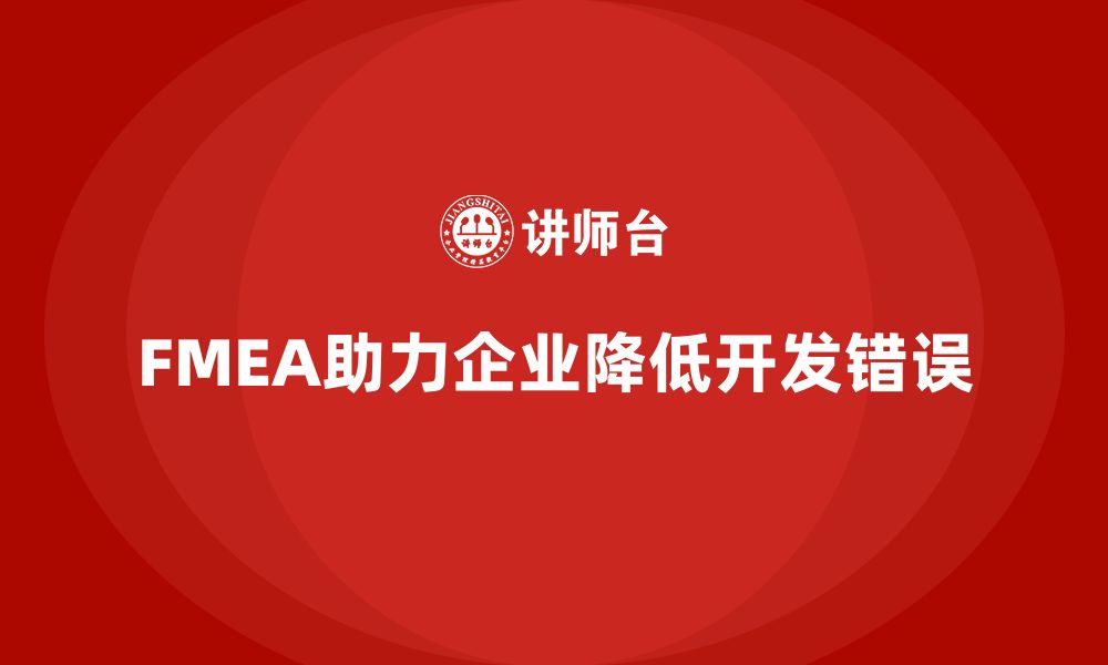 文章企业如何通过FMEA失效模式分析减少产品开发中的错误的缩略图