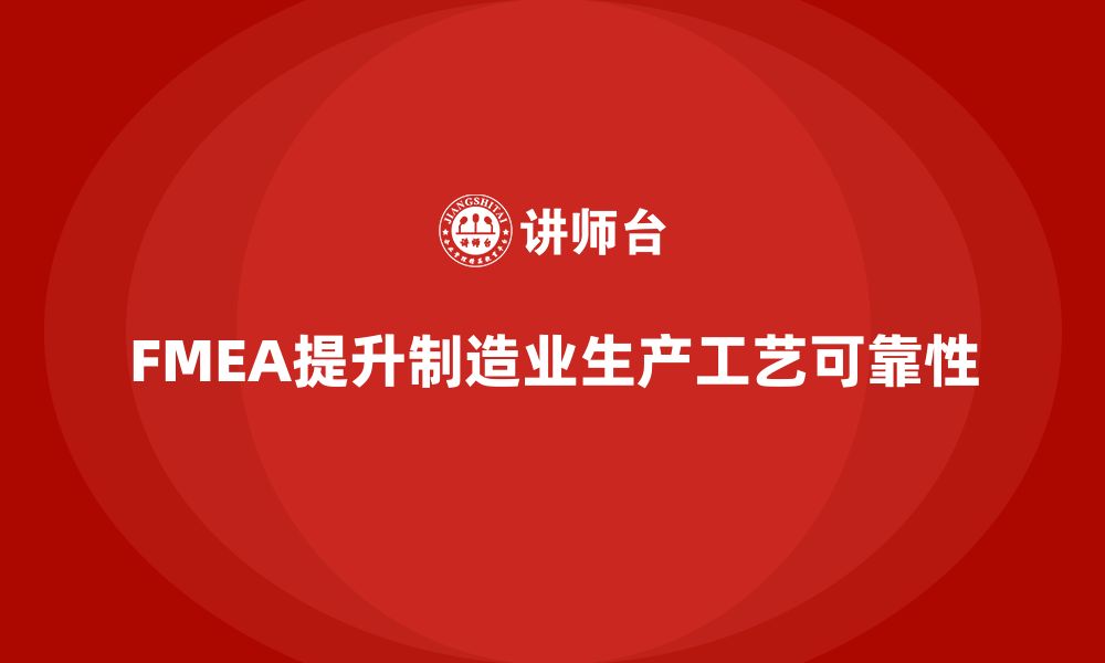 文章企业如何通过FMEA失效模式分析提高生产工艺的可靠性的缩略图