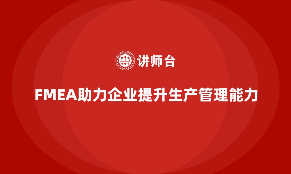 文章FMEA失效模式分析如何帮助企业加强生产管理能力的缩略图