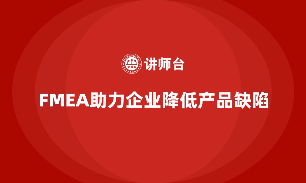 文章FMEA失效模式分析如何帮助企业减少产品缺陷的缩略图