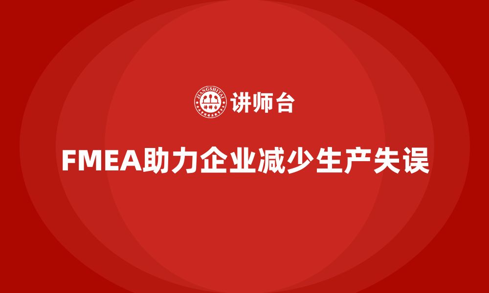 文章企业如何通过FMEA失效模式分析减少生产流程中的失误的缩略图