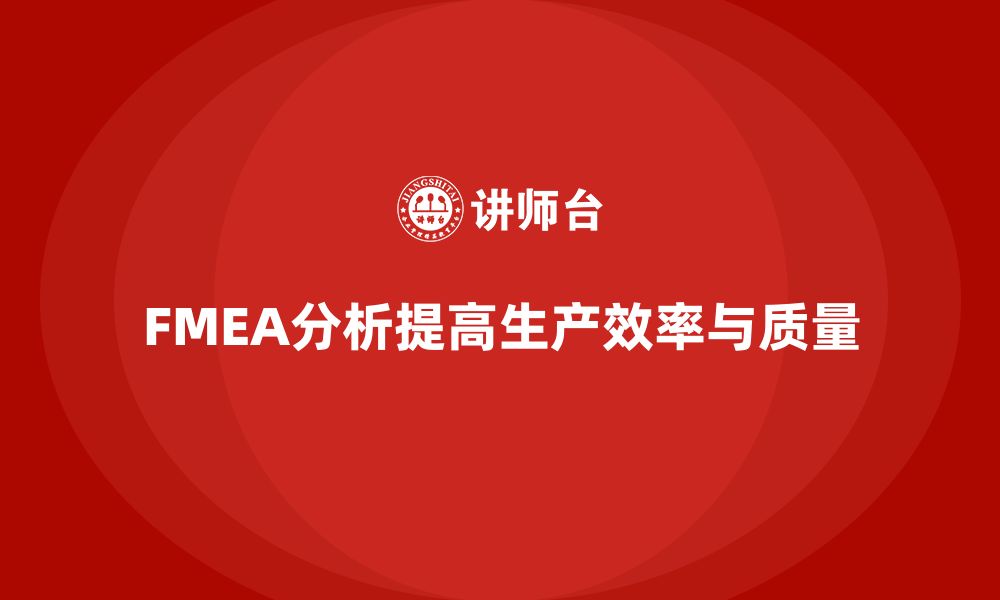 文章企业如何通过FMEA失效模式分析减少生产环节中的波动的缩略图