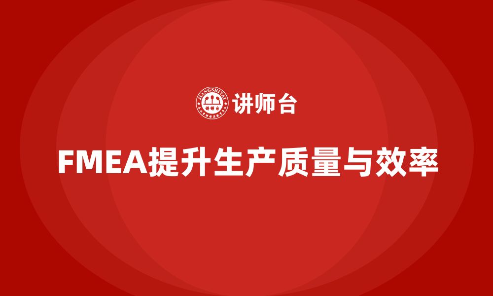 文章FMEA失效模式分析如何加强生产管理与质量控制的缩略图