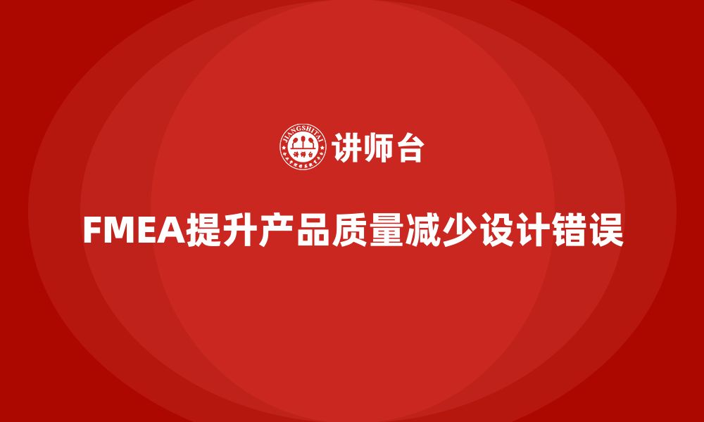 文章企业如何通过FMEA失效模式分析减少设计错误的缩略图