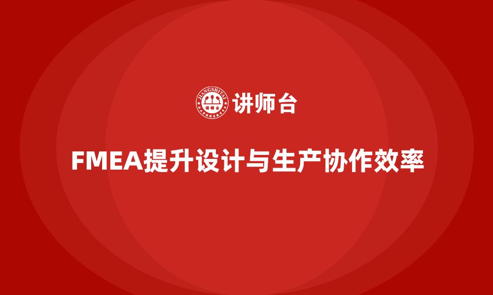 文章企业如何通过FMEA失效模式分析提升设计与生产的协作的缩略图