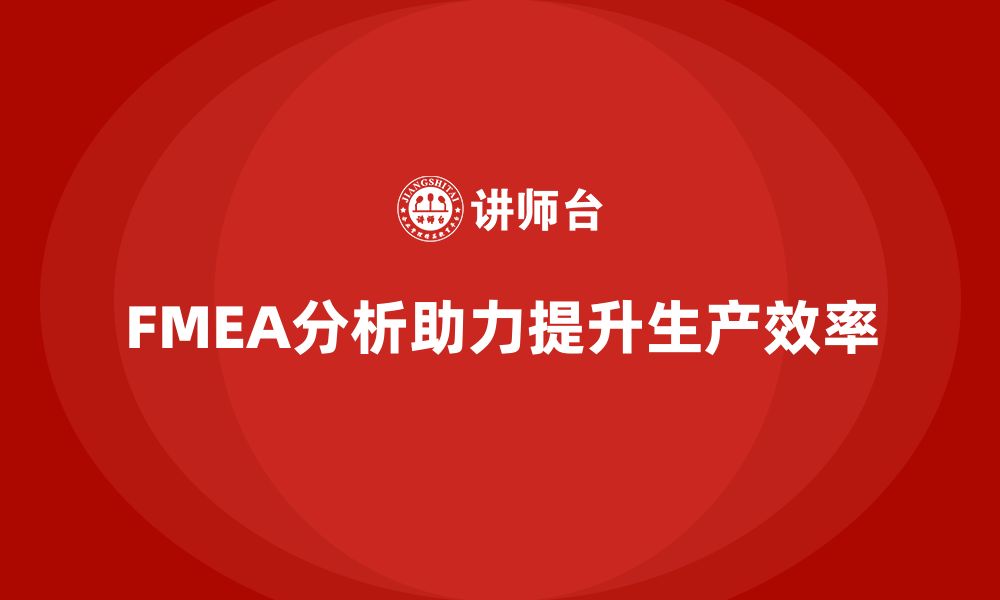 文章企业如何通过FMEA失效模式分析减少生产瓶颈的缩略图