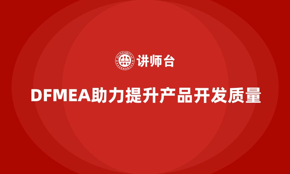 DFMEA助力提升产品开发质量