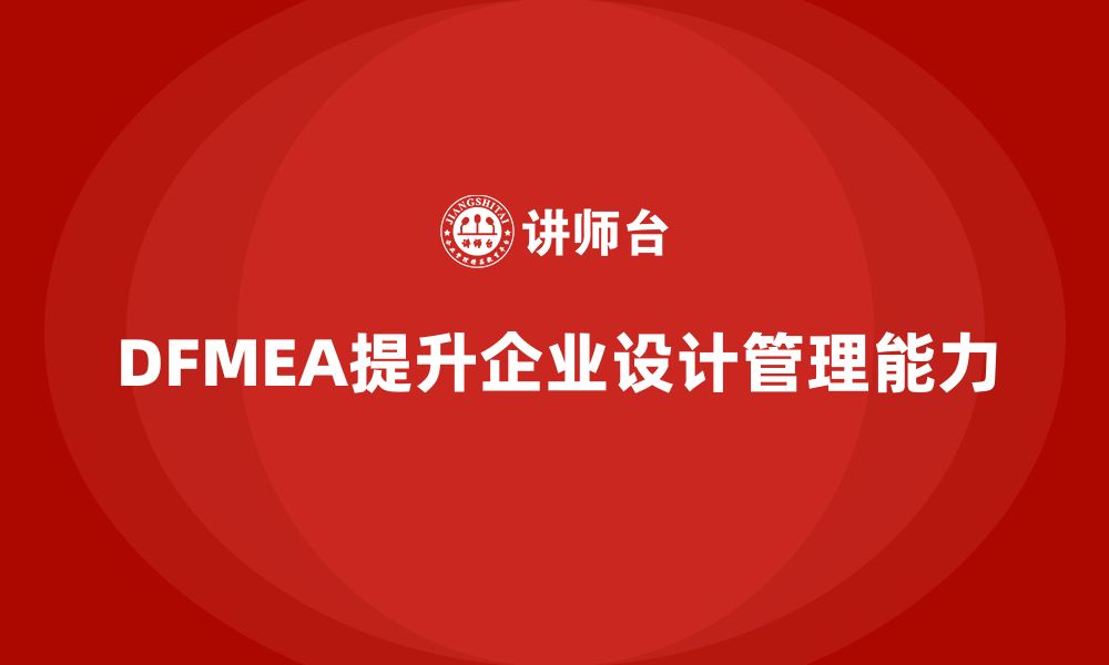 文章企业通过DFMEA失效模式分析提升设计项目的管理能力的缩略图