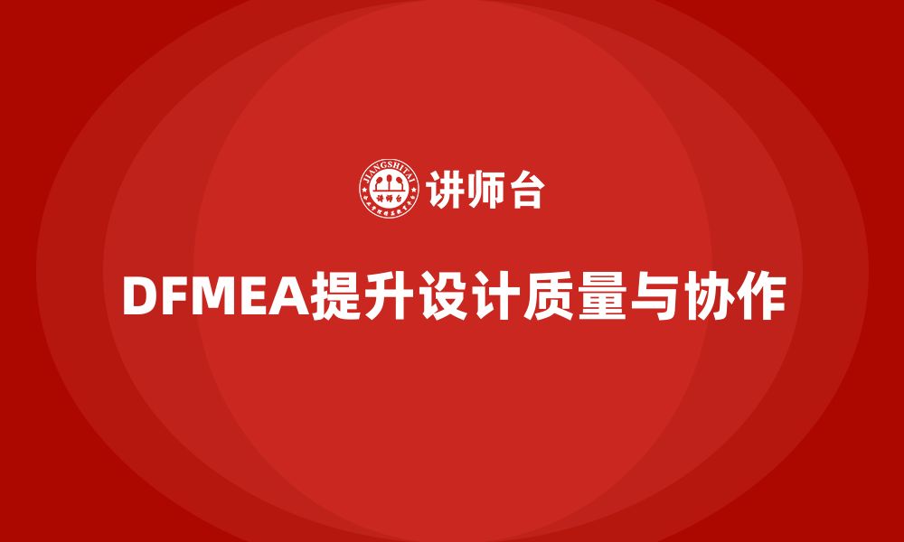 文章DFMEA失效模式分析如何帮助企业优化设计团队的工作流程的缩略图