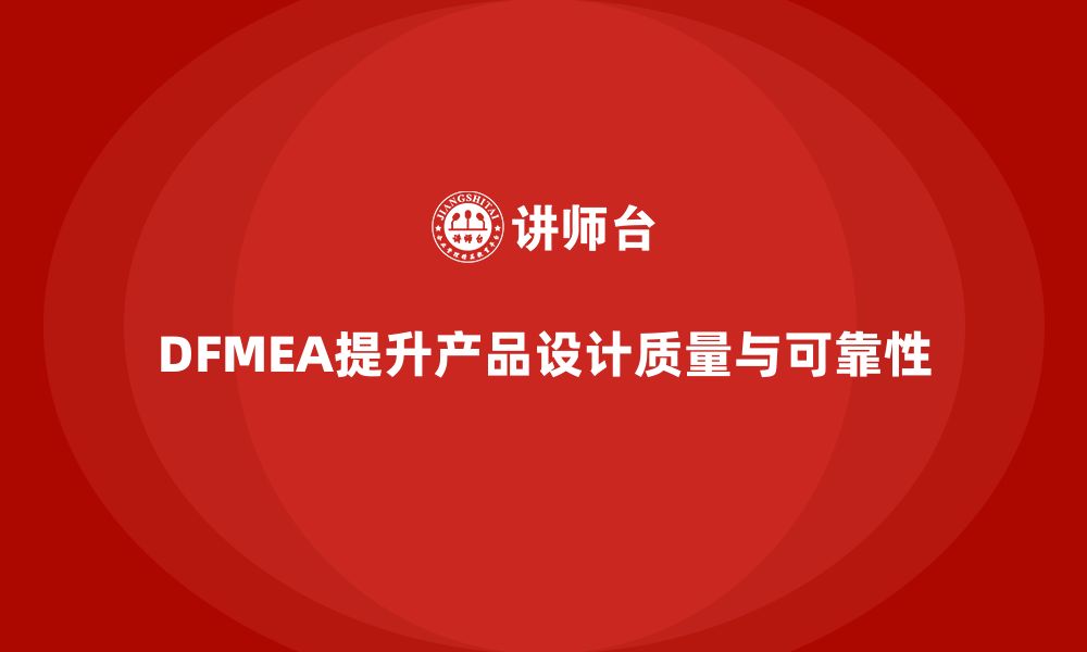 文章企业如何通过DFMEA失效模式分析提升设计方案的完整性的缩略图