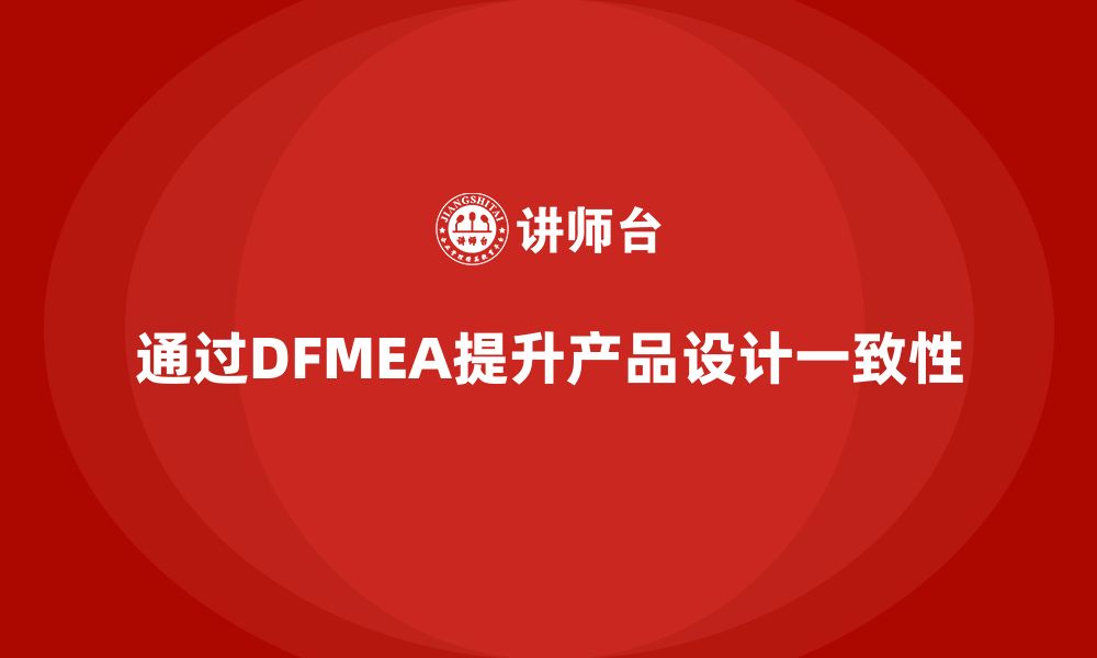 文章企业如何通过DFMEA失效模式分析提升产品设计的一致性的缩略图