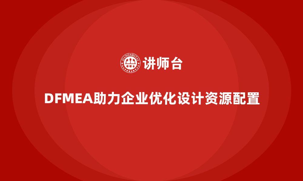 文章DFMEA失效模式分析如何帮助企业优化设计中的资源配置的缩略图