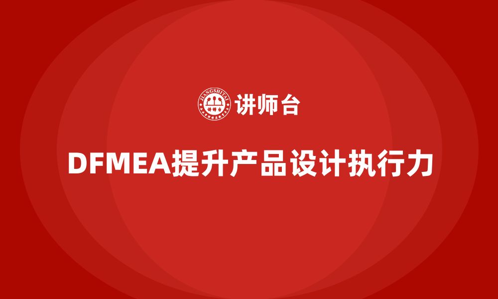 DFMEA提升产品设计执行力